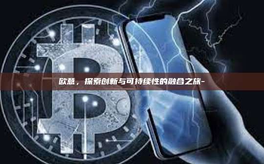 欧意，探索创新与可持续性的融合之旅-