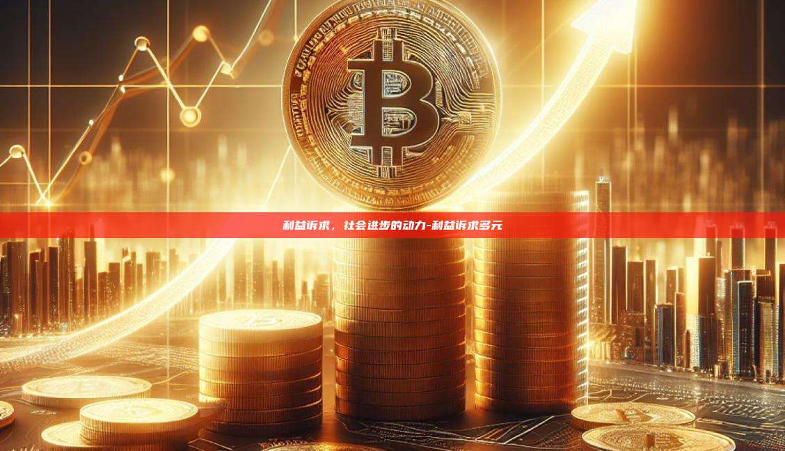 利益诉求，社会进步的动力-利益诉求多元