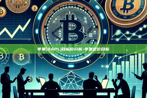 苹果(AAPL)目标价分析-苹果定价目标