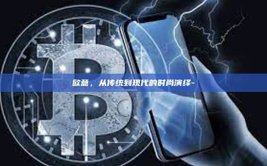 欧意，从传统到现代的时尚演绎-