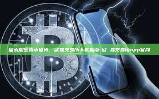 探索加密货币世界，欧易交易所下载指南-欧 易交易所app官网