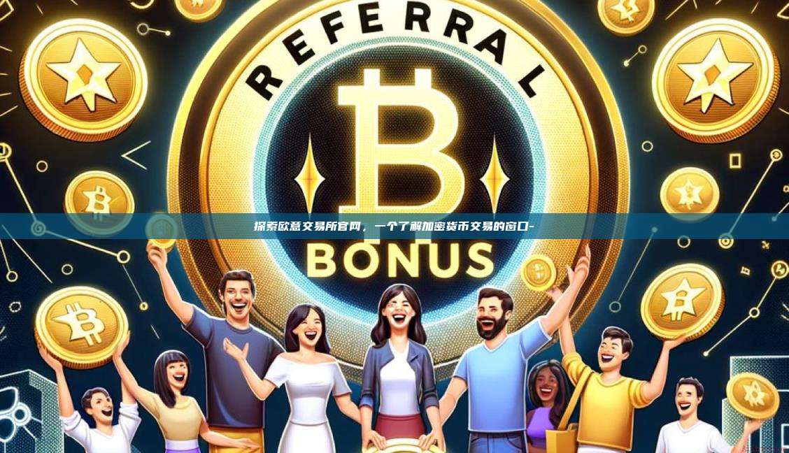 探索欧意交易所官网，一个了解加密货币交易的窗口-