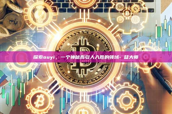 探索ouyi，一个神秘而引人入胜的领域-蕅益大师