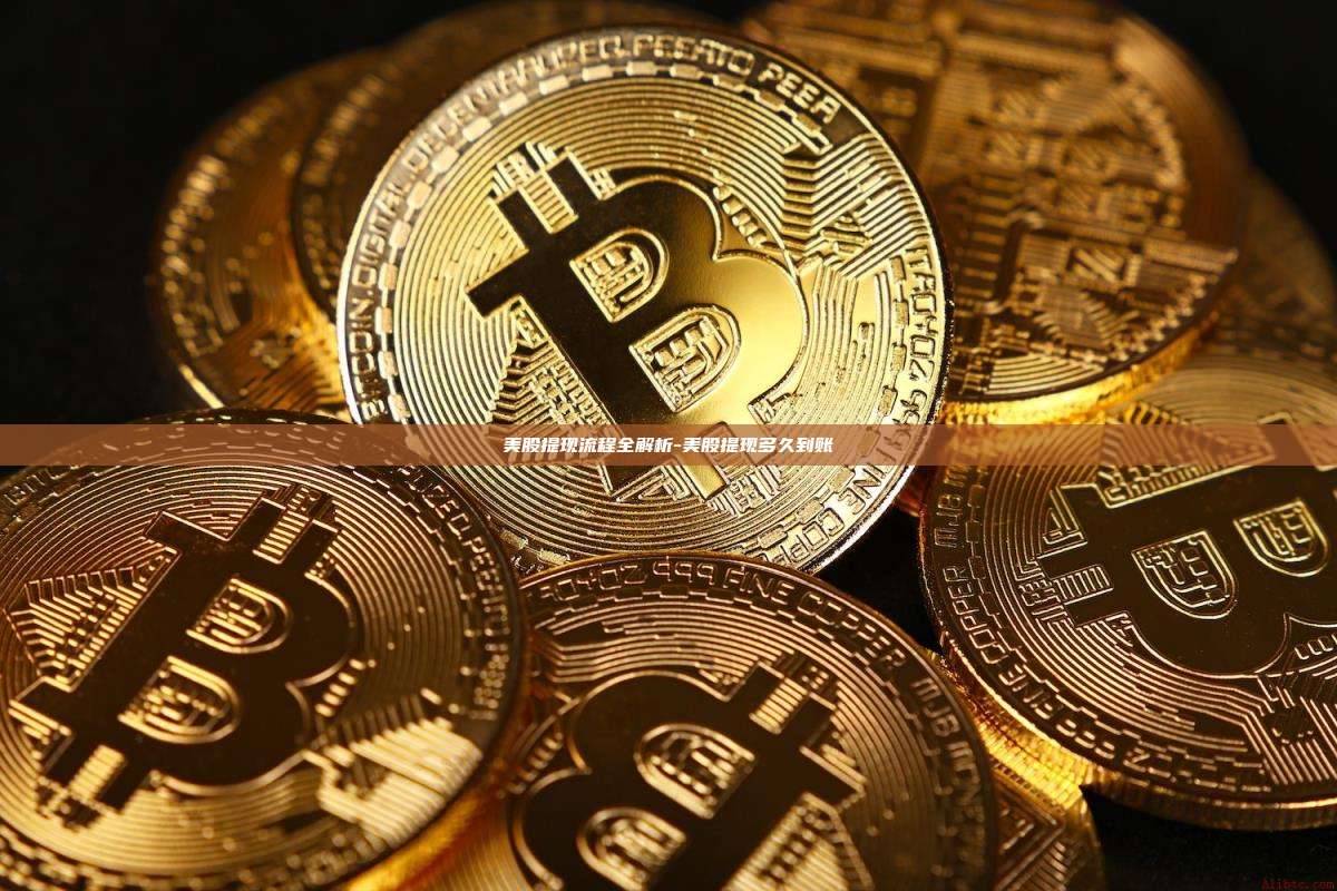 美股提现流程全解析-美股提现多久到账