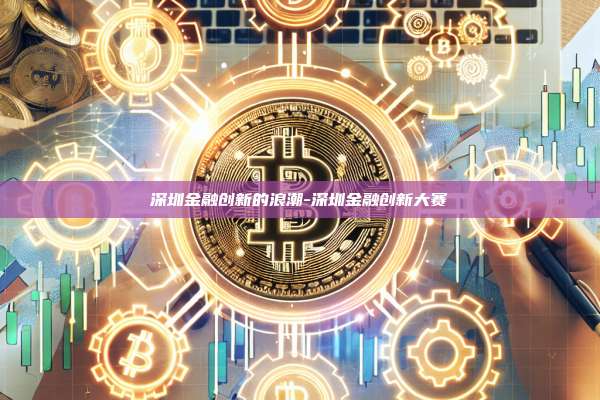 深圳金融创新的浪潮-深圳金融创新大赛