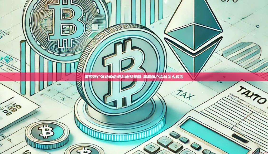 美股账户冻结的危机与应对策略-美股账户冻结怎么解冻